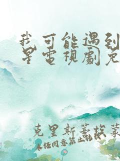 我可能遇到了救星电视剧免费