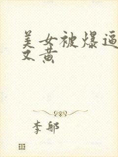 美女被爆逼又爽又黄