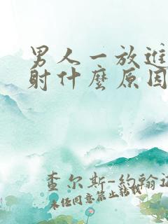 男人一放进去就射什么原因