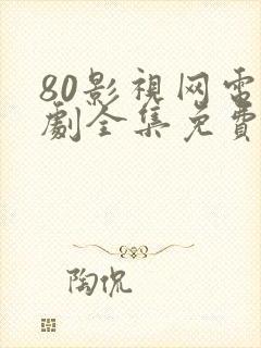 80影视网电视剧全集免费观看