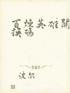 百炼英雄关羽兑换码