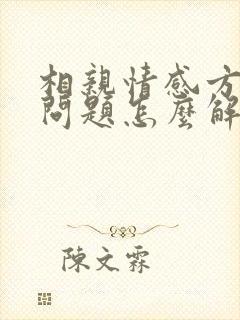 相亲情感方面的问题怎么解决