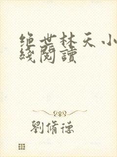 绝世林天小说在线阅读