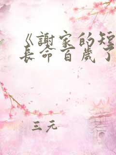 《谢家的短命鬼长命百岁了》作者:怡然