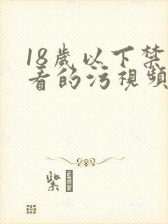 18岁以下禁止看的污视频