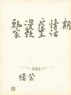 韩漫疫情期间的家教生活