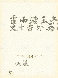 霍雨浩王冬儿全文+番外无删减