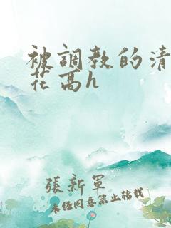 被调教的清纯校花高h