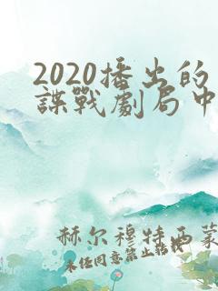 2020播出的谍战剧局中人