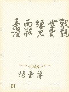 秦南绝世战魂动漫版免费观看