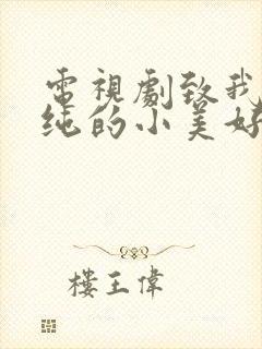 电视剧致我们单纯的小美好免费观看