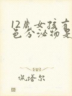 12岁女孩有黄色分泌物是怎么回事