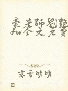 豪老师刘艳番外fw全文免费阅读