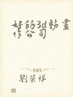 好的3d动画制作公司