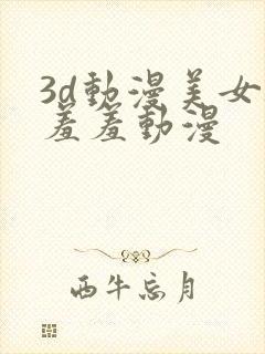 3d动漫美女被羞羞动漫