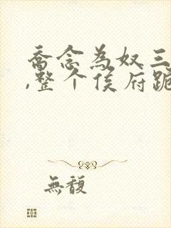 乔念为奴三年后,整个侯府跪求我原谅