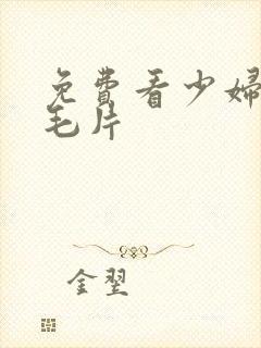 免费看少妇高潮毛片