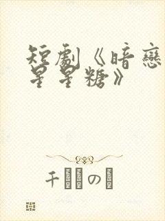 短剧《暗恋是颗星星糖》