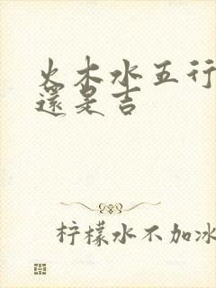 火木水五行属凶还是吉