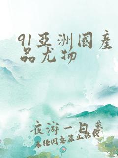 91亚洲国产精品尤物