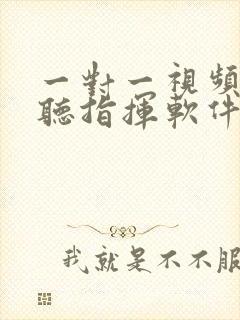 一对一视频聊天听指挥软件app