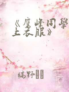 《鹰峰同学请穿上衣服》