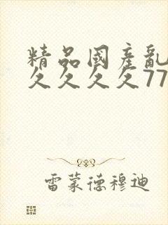 精品国产乱码久久久久久777