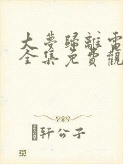 大梦归离电视剧全集免费观看