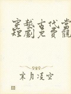 穿越古代当御厨短剧免费观看