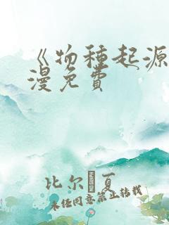 《物种起源》韩漫免费