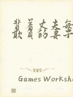 背着丈夫每天被欺负的妻子