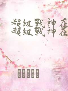 超级战神在都市超级战神在都市