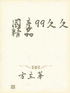 国产99久久久精品