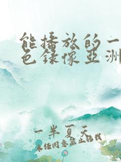 能播放的一级黄色录像亚洲