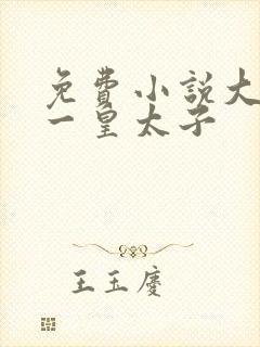 免费小说大唐第一皇太子