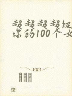 超超超超级喜欢你的100个女孩子