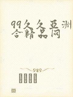 99久久亚洲综合精品网