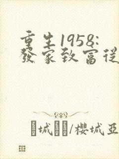 重生1958:发家致富从南锣鼓巷开始 首发
