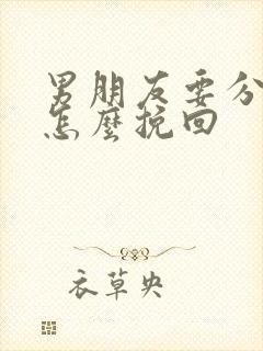 男朋友要分手该怎么挽回