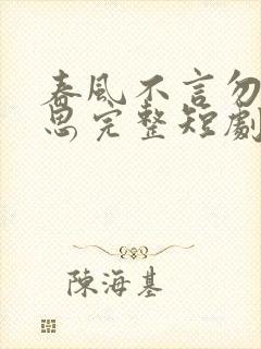 春风不言勿复相思完整短剧