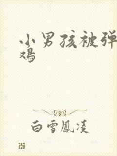 小男孩被弹小鸡鸡