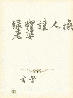 绿帽让人操自己老婆