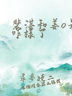 裴湛和姜o最后咋样了