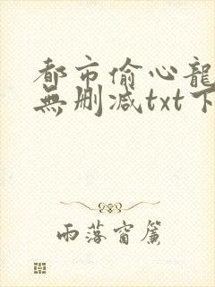 都市偷心龙爪手无删减txt下载