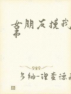 女朋友摸我小弟弟