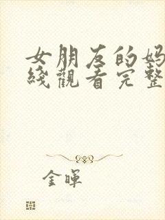 女朋友的妈妈在线观看完整版