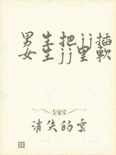 男生把jj插到女生jj里软件