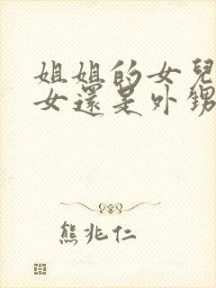 姐姐的女儿是侄女还是外甥女