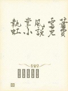 执掌风云萧峥陈虹小说免费阅读免费