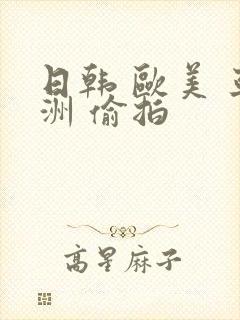 日韩 欧美 亚洲 偷拍